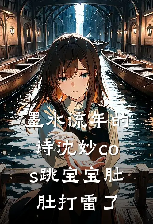 墨水流年的诗沈妙cos跳宝宝肚肚打雷了