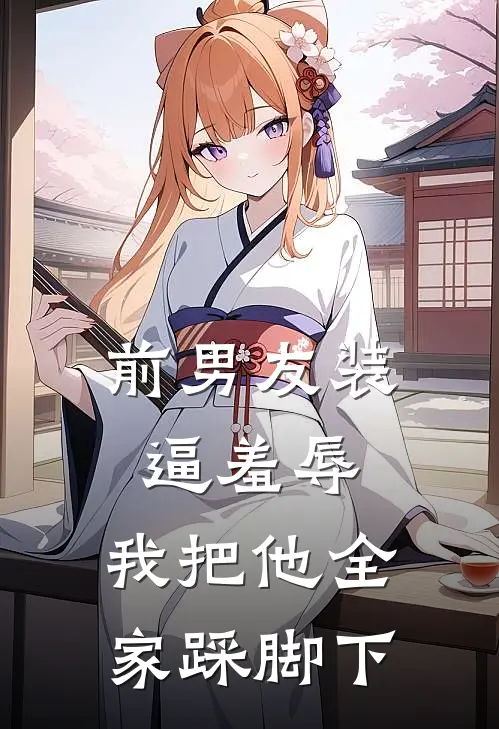 前男友装逼羞辱，我把他全家踩脚下