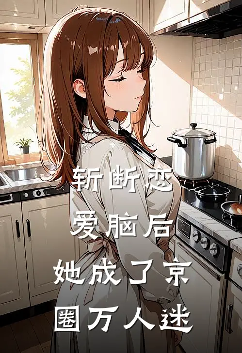 斩断恋爱脑后，她成了京圈万人迷