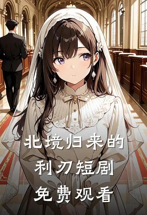 北境归来的利刃短剧免费观看