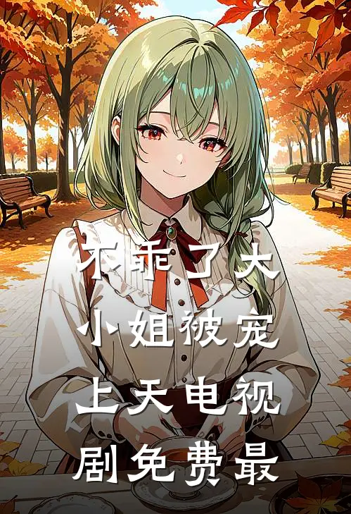 不乖了大小姐被宠上天电视剧免费最