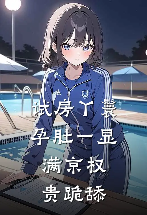 试房丫鬟孕肚一显，满京权贵跪舔