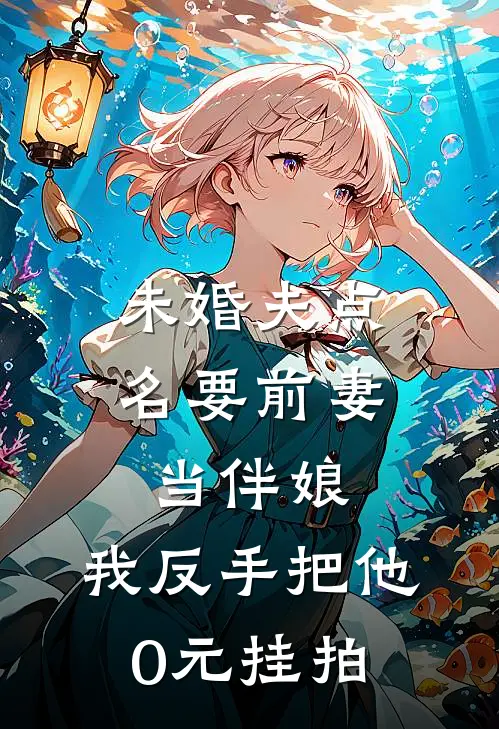 未婚夫点名要前妻当伴娘，我反手把他0元挂拍